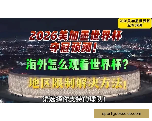 美加墨世界杯精彩竞猜全解析与赛程胜负预测指南